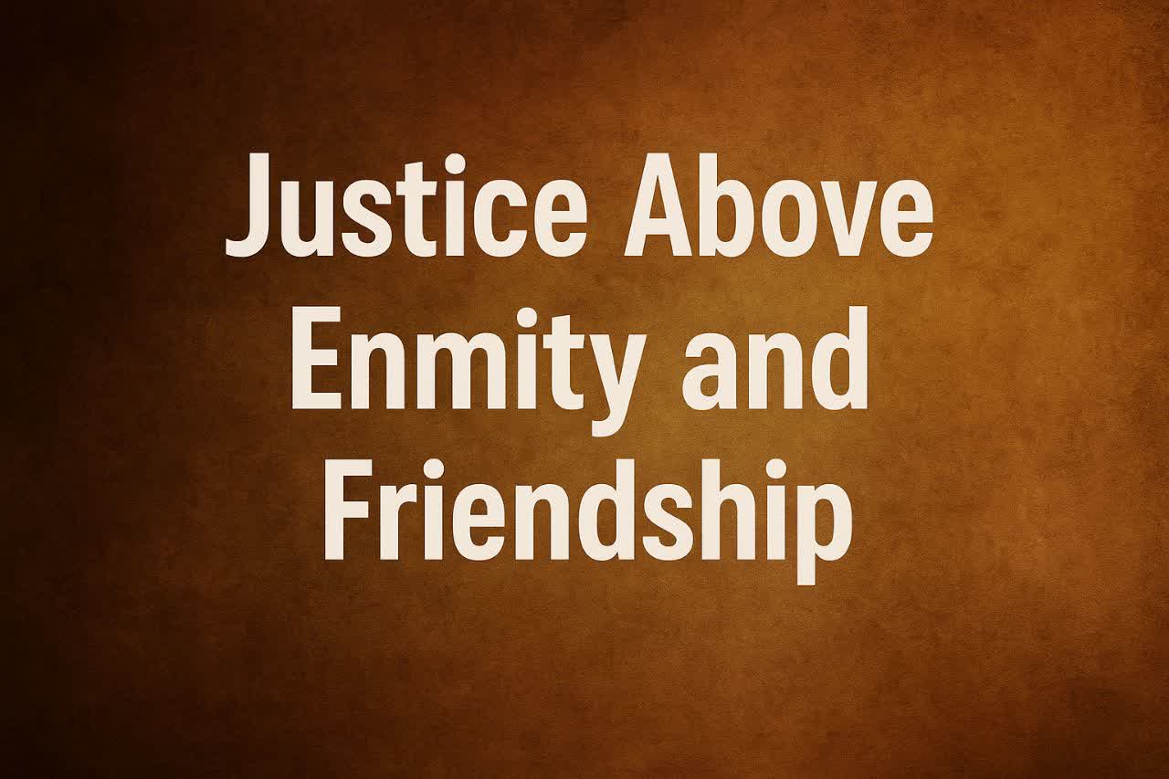 justice above enmity and friendship